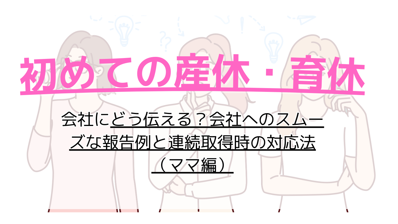 初めての産休・育休はどう伝える？会社へのスムーズな報告例と連続取得時の対応法（ママ編）